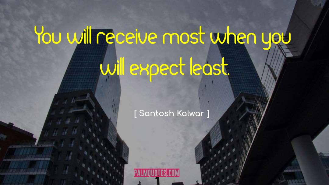 Santosh Kalwar Quotes: You will receive most when