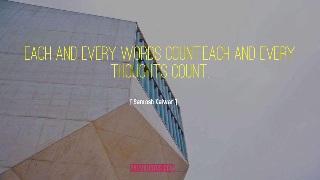 Santosh Kalwar Quotes: Each and every words count.<br>Each