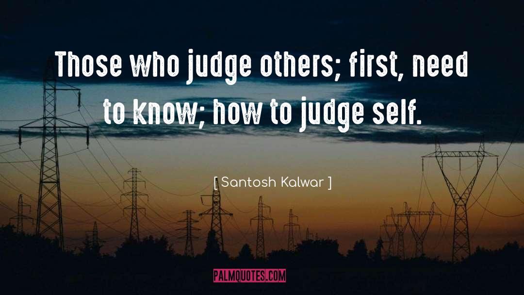 Santosh Kalwar Quotes: Those who judge others; first,