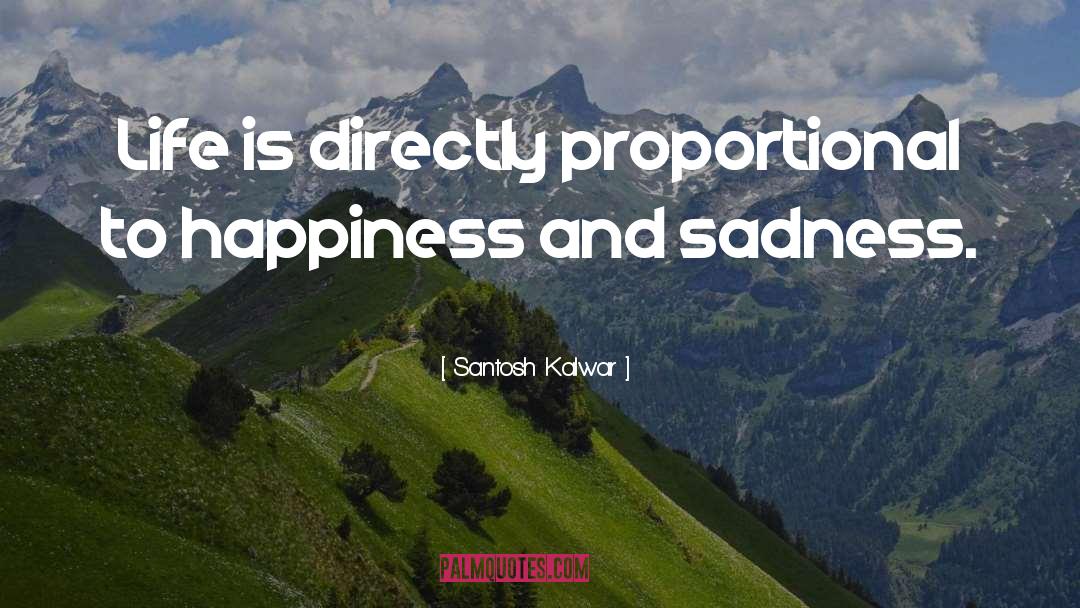 Santosh Kalwar Quotes: Life is directly proportional to