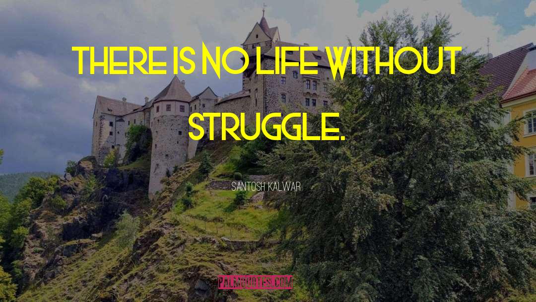 Santosh Kalwar Quotes: There is no life without