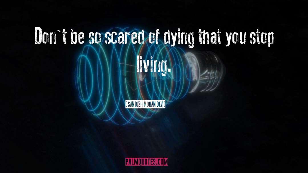 Santosh Mohan Dev Quotes: Don't be so scared of