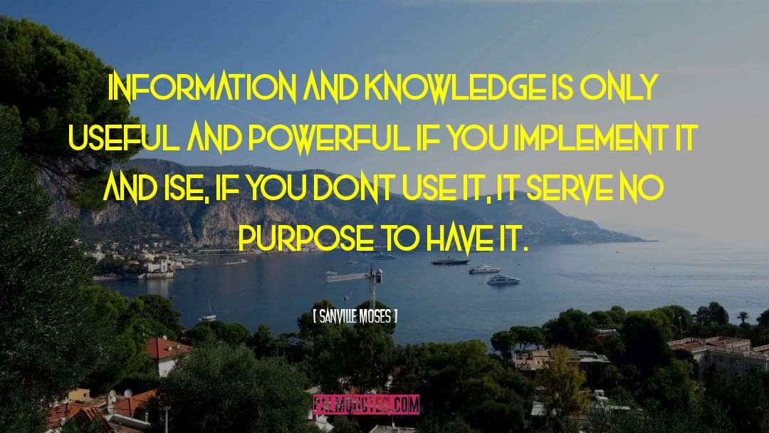 Sanville Moses Quotes: information and knowledge is only