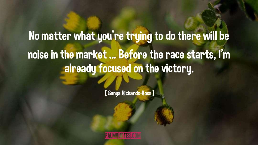 Sanya Richards-Ross Quotes: No matter what you're trying