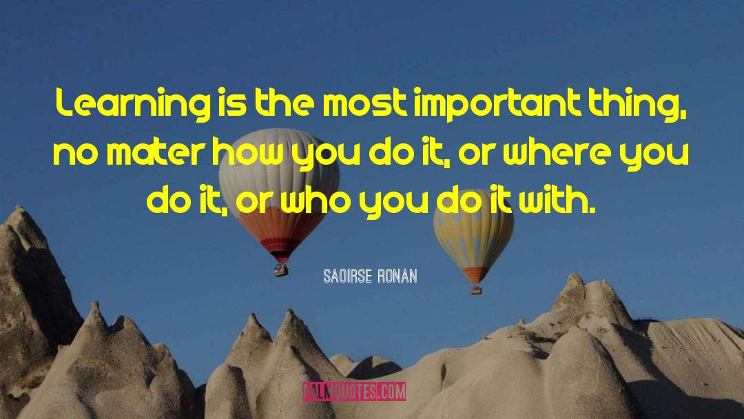 Saoirse Ronan Quotes: Learning is the most important