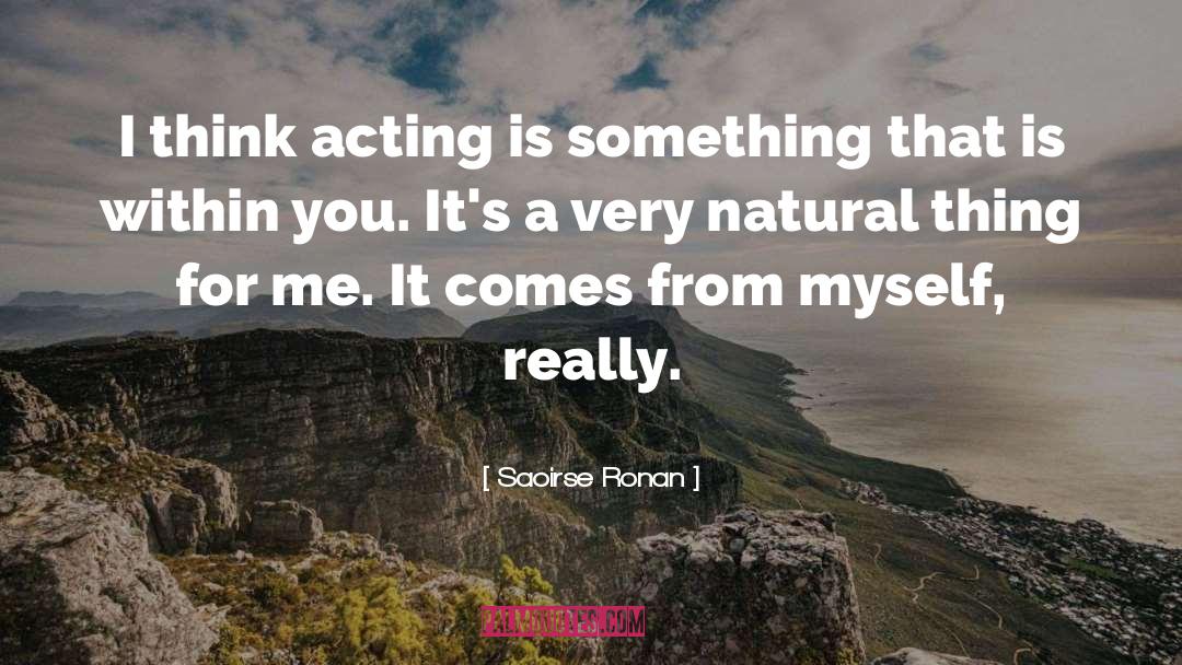 Saoirse Ronan Quotes: I think acting is something