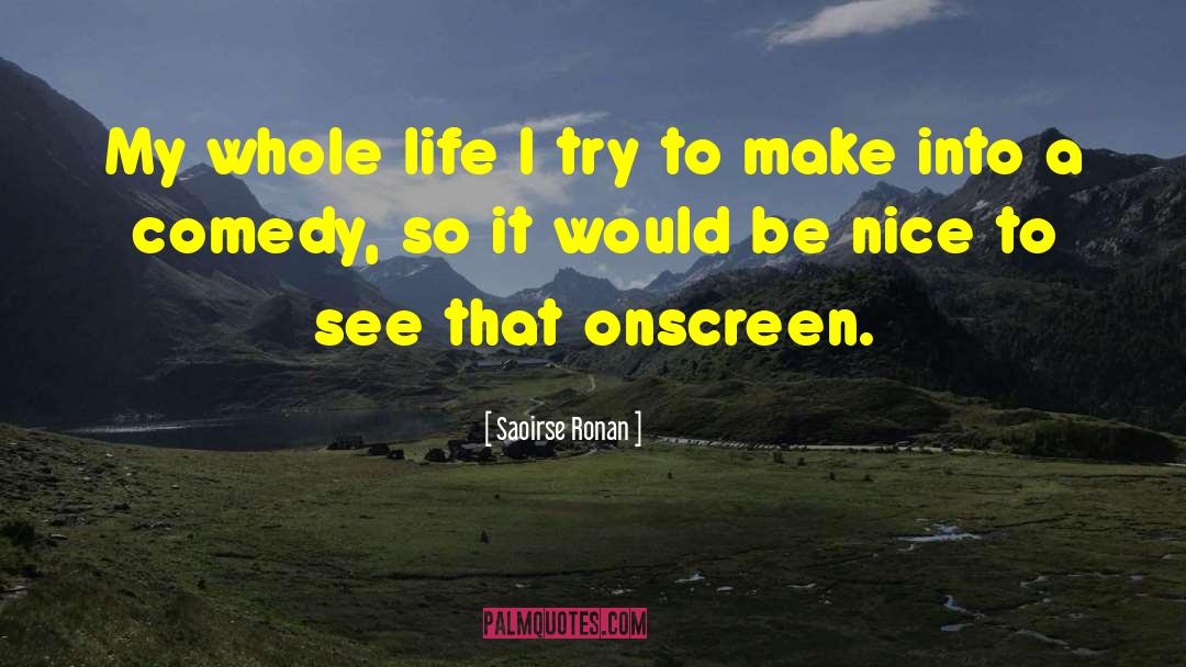 Saoirse Ronan Quotes: My whole life I try