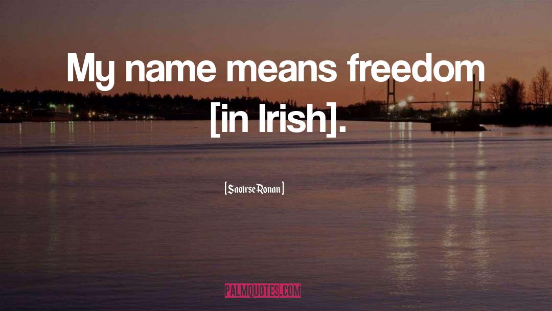 Saoirse Ronan Quotes: My name means freedom [in