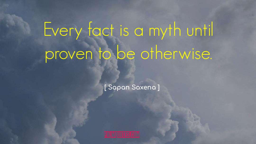 Sapan Saxena Quotes: Every fact is a myth