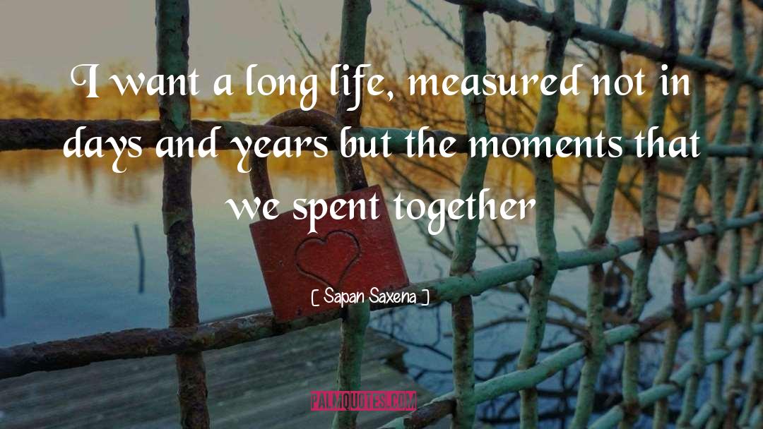 Sapan Saxena Quotes: I want a long life,