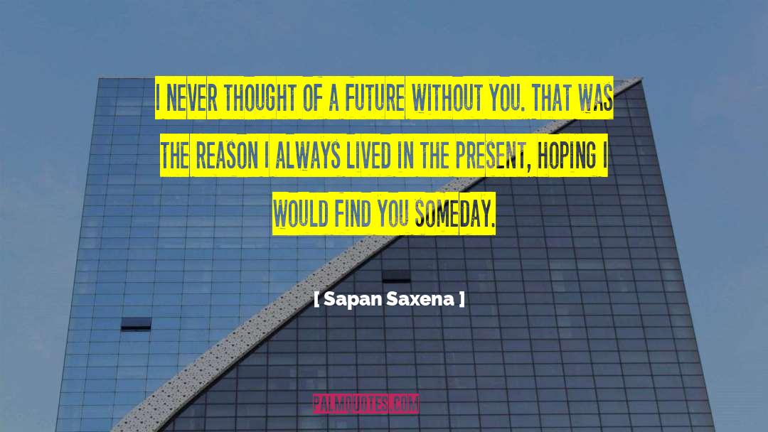 Sapan Saxena Quotes: I never thought of a