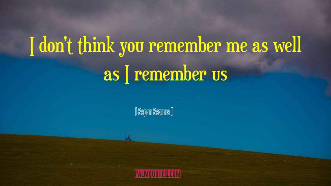 Sapan Saxena Quotes: I don't think you remember