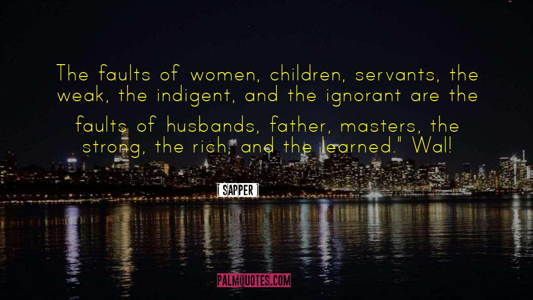 Sapper Quotes: The faults of women, children,