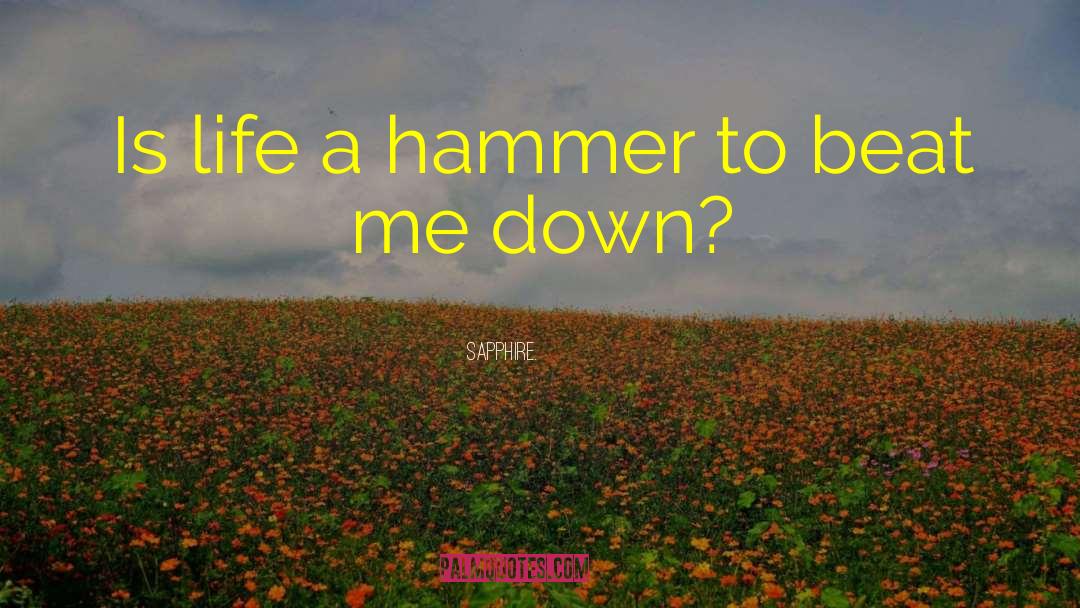Sapphire. Quotes: Is life a hammer to