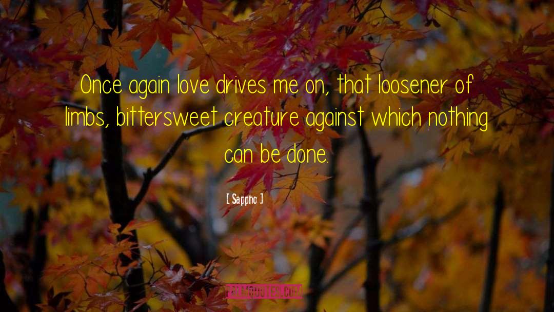 Sappho Quotes: Once again love drives me