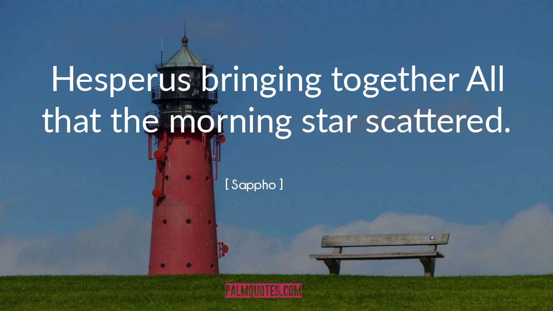 Sappho Quotes: Hesperus bringing together All that