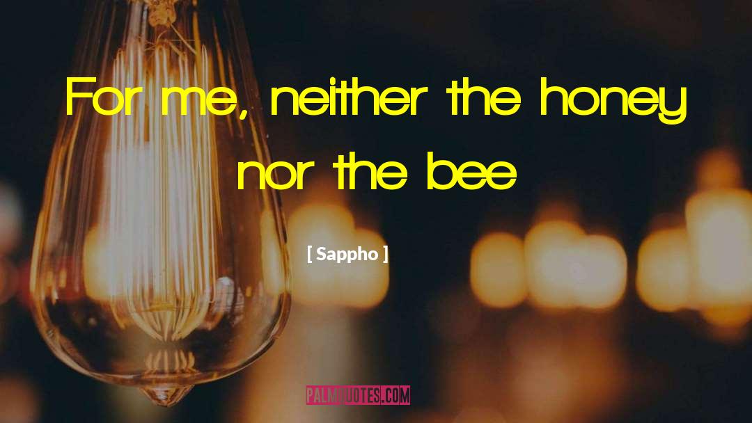 Sappho Quotes: For me, neither the honey