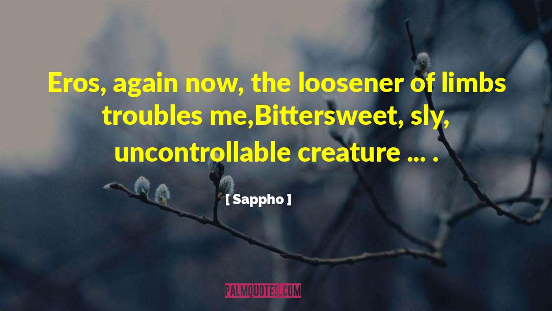 Sappho Quotes: Eros, again now, the loosener