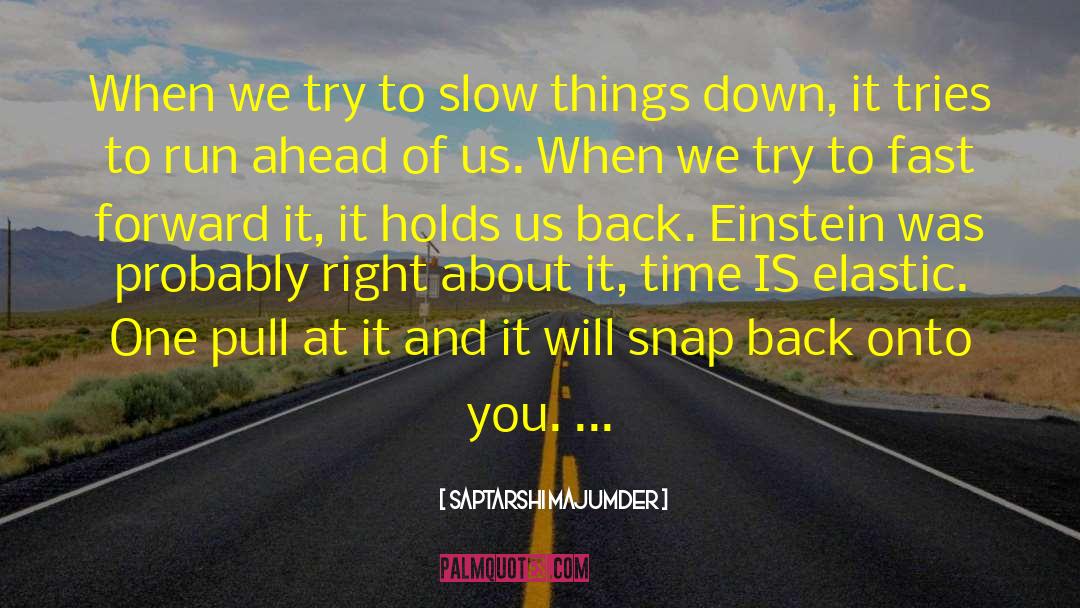 Saptarshi Majumder Quotes: When we try to slow