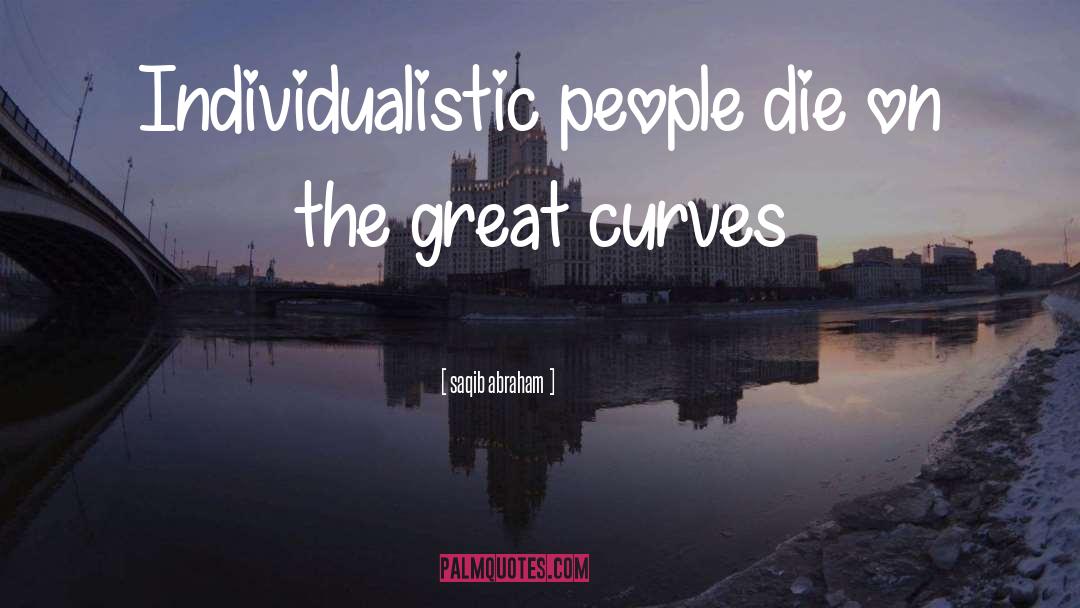 Saqib Abraham Quotes: Individualistic people die on the