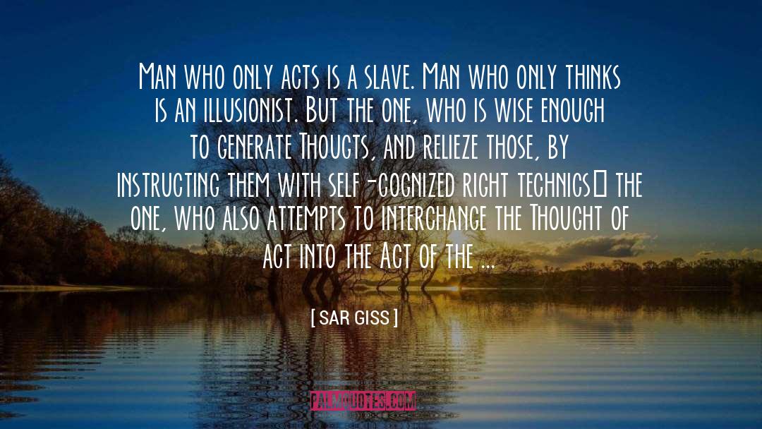 SAR GISS Quotes: Man who only acts is