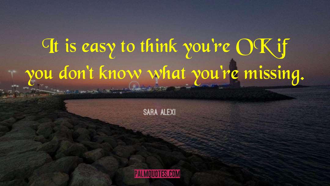 Sara Alexi Quotes: It is easy to think