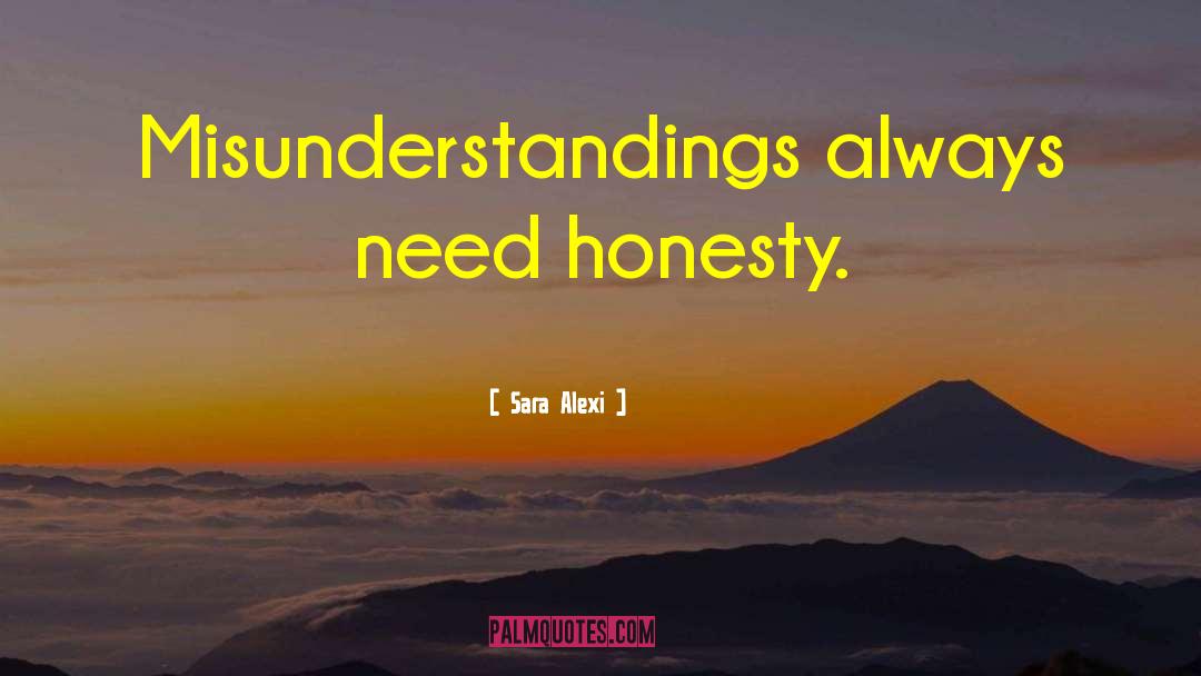 Sara Alexi Quotes: Misunderstandings always need honesty.