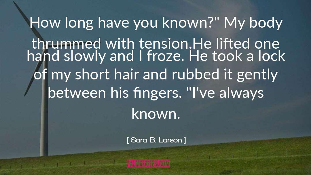 Sara B. Larson Quotes: How long have you known?