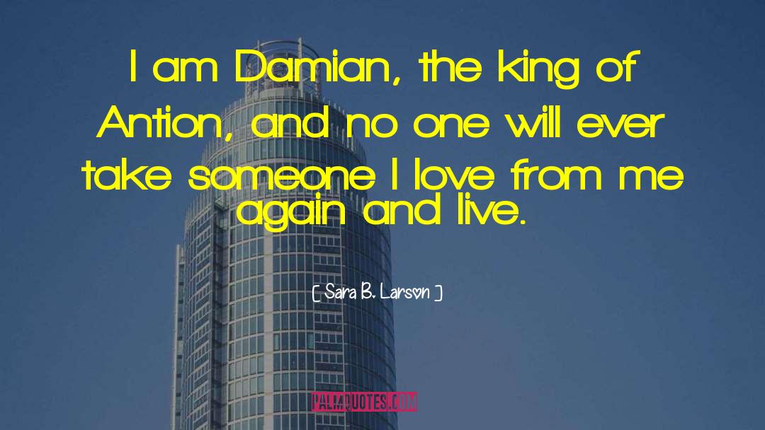 Sara B. Larson Quotes: I am Damian, the king