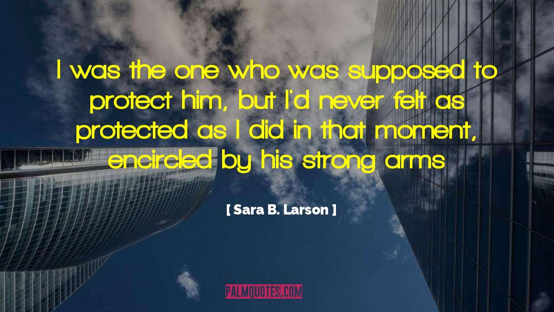 Sara B. Larson Quotes: I was the one who