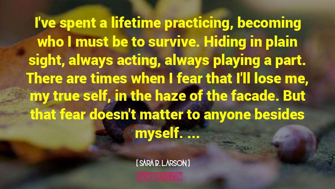 Sara B. Larson Quotes: I've spent a lifetime practicing,