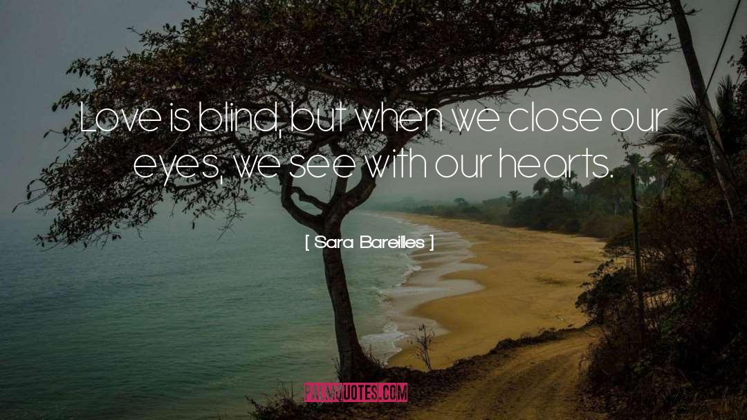 Sara Bareilles Quotes: Love is blind, but when