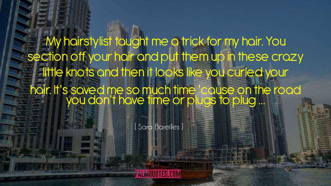 Sara Bareilles Quotes: My hairstylist taught me a