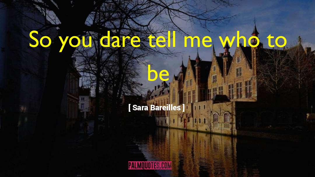 Sara Bareilles Quotes: So you dare tell me