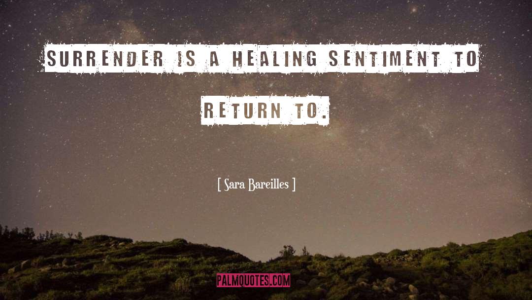 Sara Bareilles Quotes: Surrender is a healing sentiment