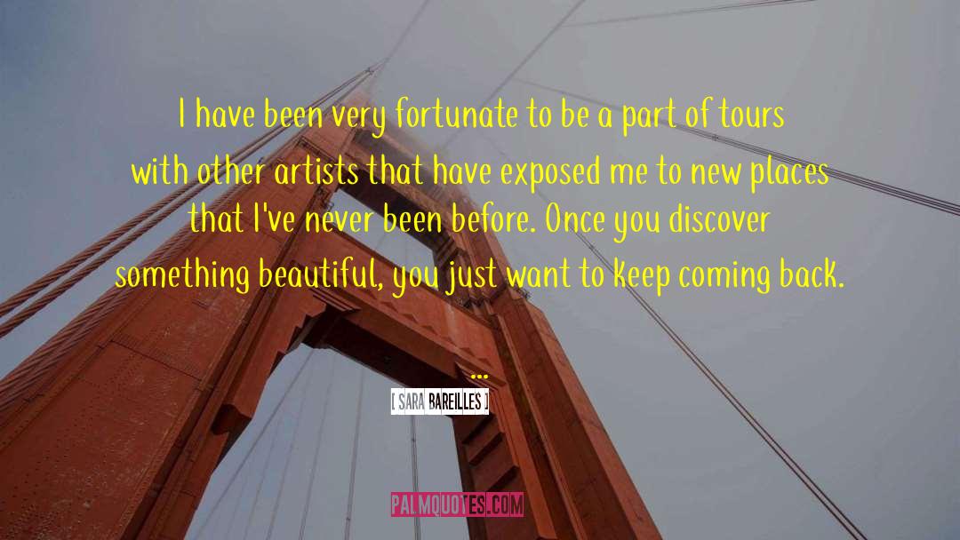 Sara Bareilles Quotes: I have been very fortunate