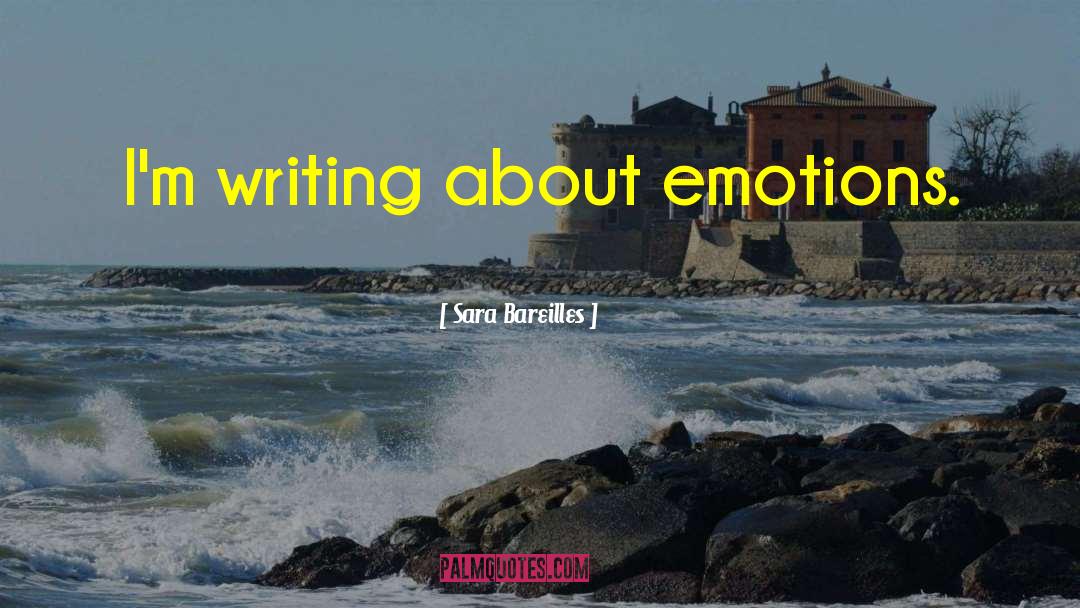 Sara Bareilles Quotes: I'm writing about emotions.