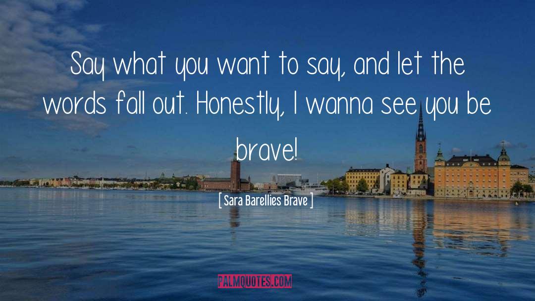 Sara Barellies Brave Quotes: Say what you want to