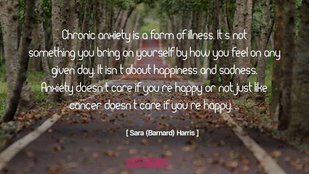 Sara (Barnard) Harris Quotes: Chronic anxiety is a form