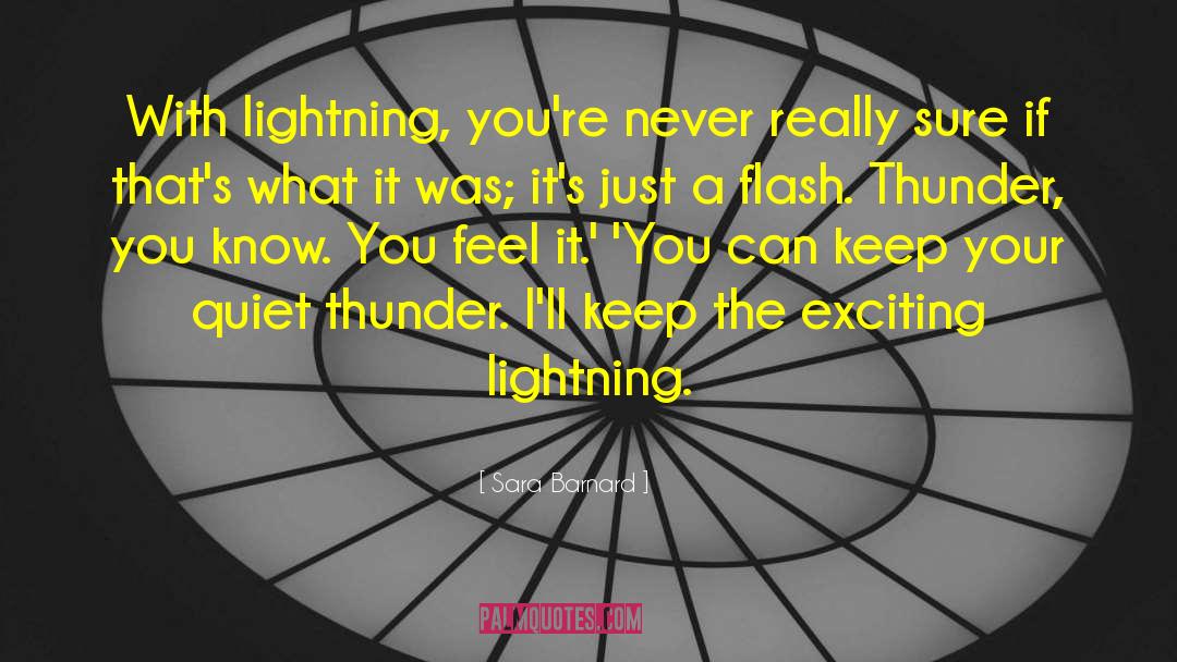 Sara  Barnard Quotes: With lightning, you're never really