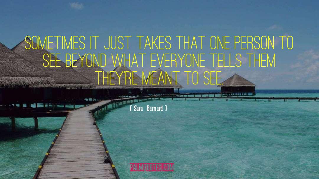Sara  Barnard Quotes: Sometimes it just takes that