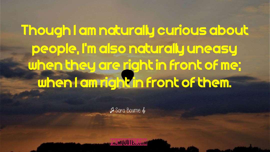 Sara Baume Quotes: Though I am naturally curious