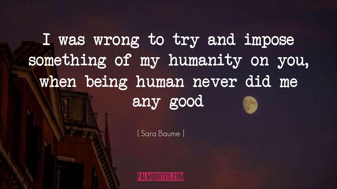 Sara Baume Quotes: I was wrong to try