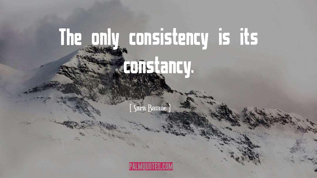 Sara Baume Quotes: The only consistency is its