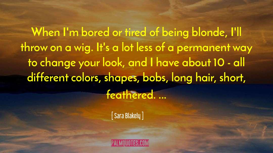 Sara Blakely Quotes: When I'm bored or tired