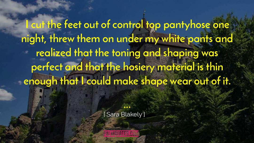 Sara Blakely Quotes: I cut the feet out