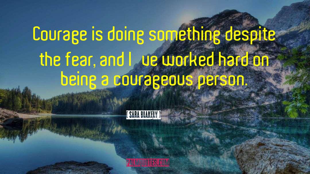 Sara Blakely Quotes: Courage is doing something despite