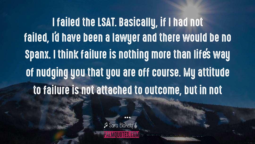 Sara Blakely Quotes: I failed the LSAT. Basically,