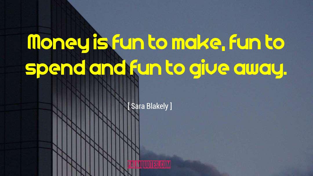 Sara Blakely Quotes: Money is fun to make,