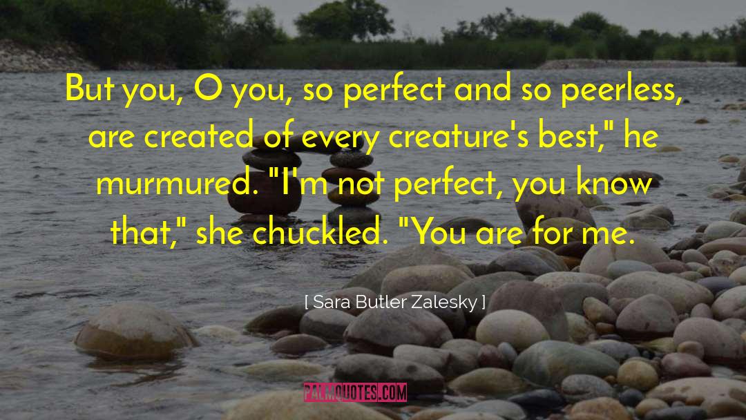 Sara Butler Zalesky Quotes: But you, O you, so